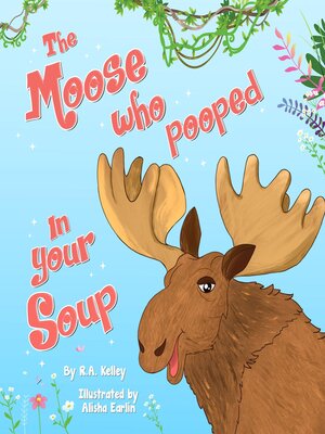 cover image of The Moose Who Pooped In Your Soup